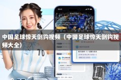 中国足球惊天倒钩视频（中国足球惊天倒钩视频大全）