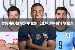 台湾电影篮球少年全集（篮球少年国语版全集）