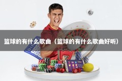 篮球的有什么歌曲（篮球的有什么歌曲好听）