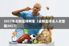 2017年企鹅篮球明星（企鹅篮球名人完整版2017）