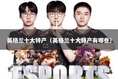 英格兰十大特产（英格兰十大特产有哪些）