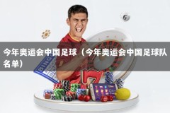 今年奥运会中国足球（今年奥运会中国足球队名单）