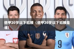 德甲20岁以下后腰（德甲20岁以下后腰是谁）