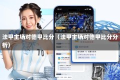 法甲主场对德甲比分（法甲主场对德甲比分分析）