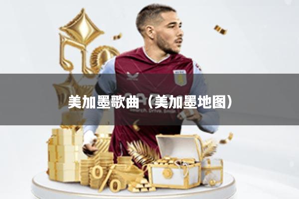 美加墨歌曲(美加墨地图)
