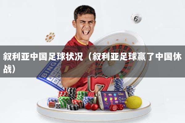 叙利亚中国足球状况(叙利亚足球赢了中国休战)