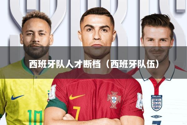 西班牙队人才断档(西班牙队伍)