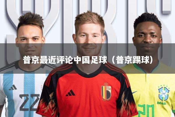 普京最近评论中国足球(普京踢球)